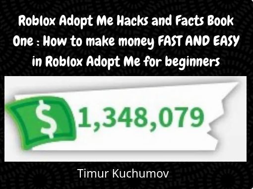 Roblox Adopt Me Hacks And Facts Book One How To Make Money Fast And Easy In Roblox Adopt Me For Beginners Free Stories Online Create Books For Kids Storyjumper - comment hacker roblox adopt me