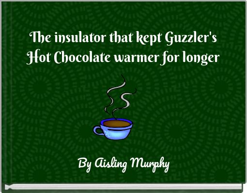 https://www.storyjumper.com/coverimg/93268886/The-insulator-that-kept-Guzzlers-Hot-Chocolate-warmer-for-longer?nv=5&width=170