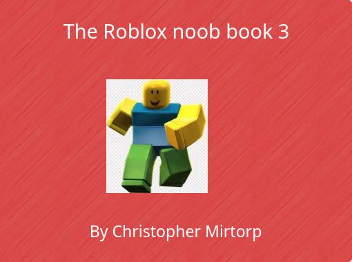 The Roblox Noob Book 3 Free Stories Online Create Books For Kids Storyjumper - free roblox books