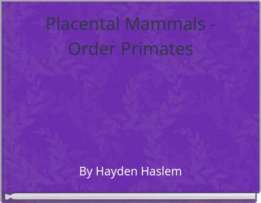 "Placental Mammals - Order Primates" - Free stories online. Create